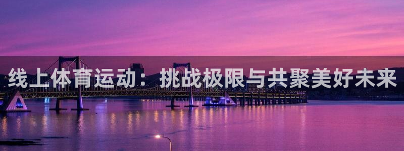 蚂蚁体育：线上体育运动：挑战极限与共聚美好未来