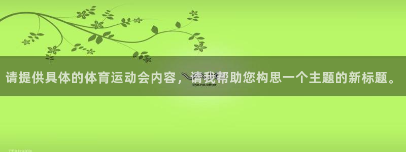 蚂蚁体育九球直播：请提供具体的体育运动会内容，请我帮助您构思一个主题的新标题。